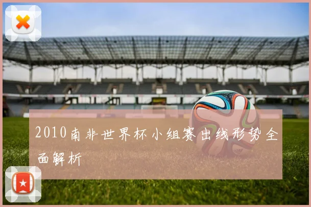 2010南非世界杯小组赛出线形势全面解析
