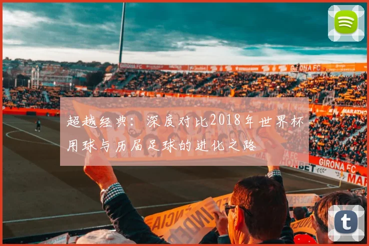超越经典：深度对比2018年世界杯用球与历届足球的进化之路
